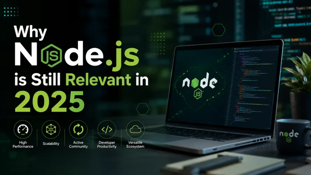 Why Node.js is Still Relevant in 2025 Why Node.js is Still Relevant in 2025